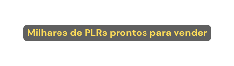 Milhares de PLRs prontos para vender